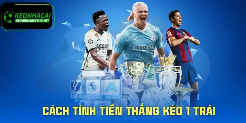 Kèo Chấp 1 Trái - Cách Tính Tiền Thắng Thua Chuẩn Xác 2 keo-chap-1-trai-huong-dan-cach-tinh-tien-thang