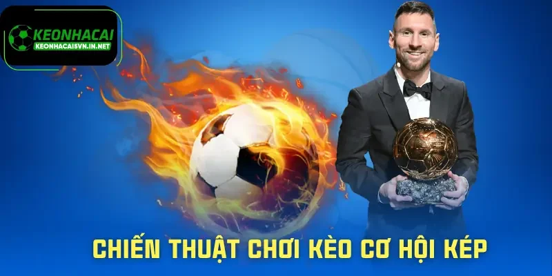 Kèo Cơ Hội Kép - Khi Một Trận Đấu Có Tới Hai Cửa Sáng 3 keo-co-hoi-kep-chien-thuat