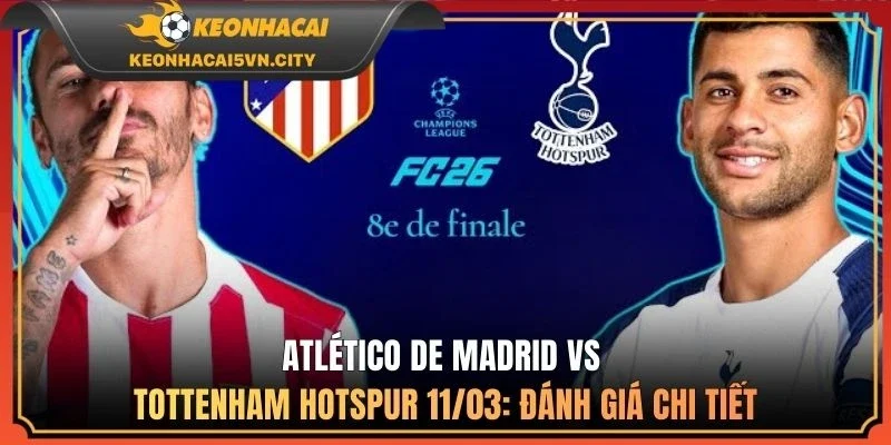 Atlético de Madrid vs Tottenham Hotspur 11/03: đánh giá chi tiết
