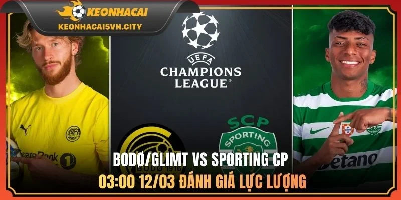Bodø/Glimt vs Sporting CP 03:00 12/03 đánh giá lực lượng