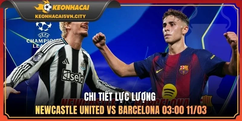 Chi tiết lực lượng Newcastle United vs Barcelona 03:00 11/03