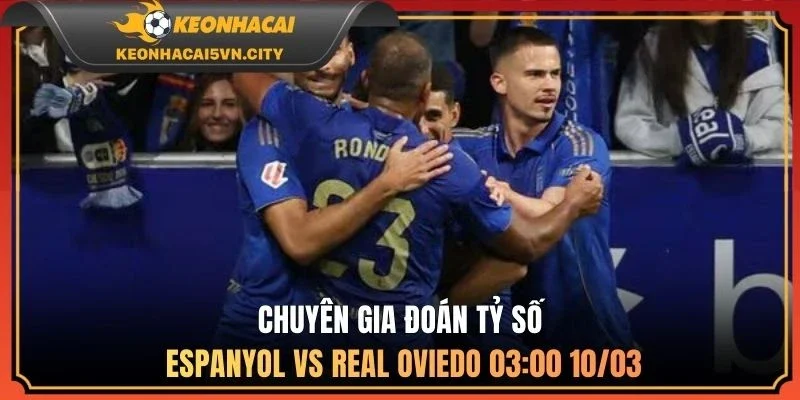 Chuyên gia đoán tỷ số Espanyol vs Real Oviedo 03:00 10/03