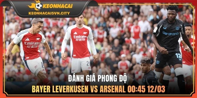 Đánh giá phong độ Bayer Leverkusen vs Arsenal 00:45 12/03