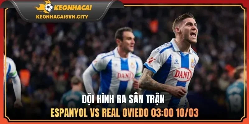 Đội hình ra sân trận Espanyol vs Real Oviedo 03:00 10/03