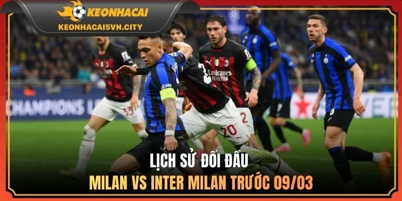 Lịch sử đối đầu Milan vs Inter Milan trước 09/03