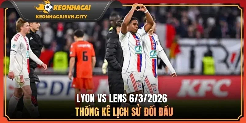 Lyon Vs Lens 6/3/2026 - Thống kê lịch sử đối đầu