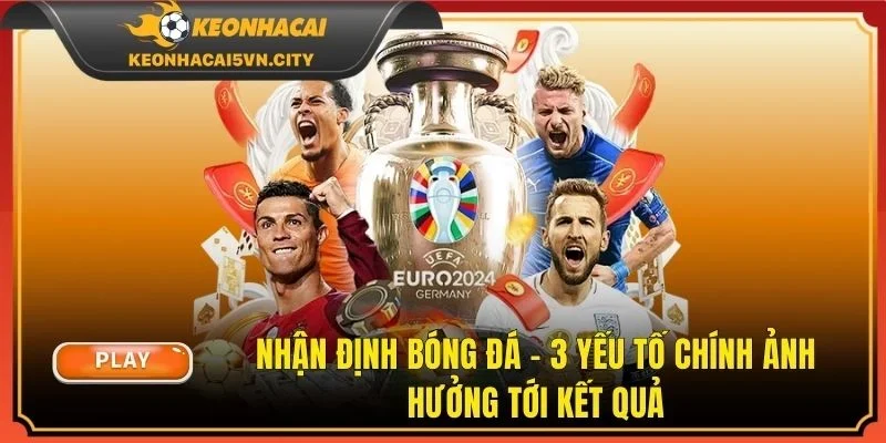 Nhận Định Bóng Đá - 3 Yếu Tố Chính Ảnh Hưởng Tới Kết Quả