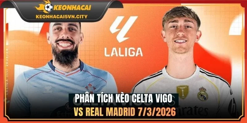 Phân tích kèo Celta Vigo vs Real Madrid 7/3/2026