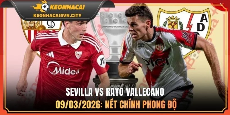 Sevilla vs Rayo Vallecano 09/03/2026: nét chính phong độ
