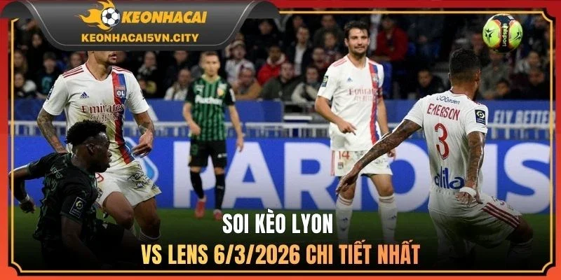 Soi kèo Lyon Vs Lens 6/3/2026 chi tiết nhất